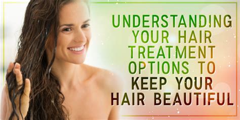 Understanding Your Hair Treatment Options To Keep Your Hair Beautiful