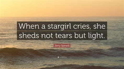 I was really surprised by how much i enjoyed stargirl — and by how many quotes really stuck with me after watching it. Jerry Spinelli Quote: "When a stargirl cries, she sheds not tears but light." (10 wallpapers ...