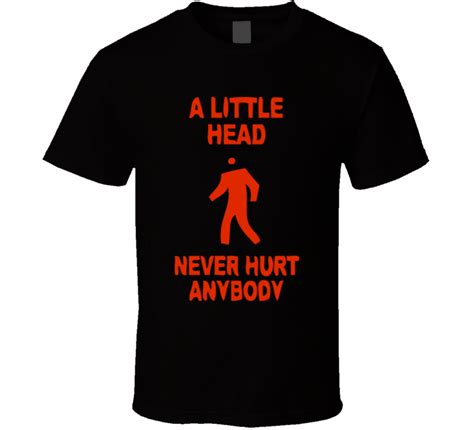 A Little Head Never Hurt Anybody T Shirt
