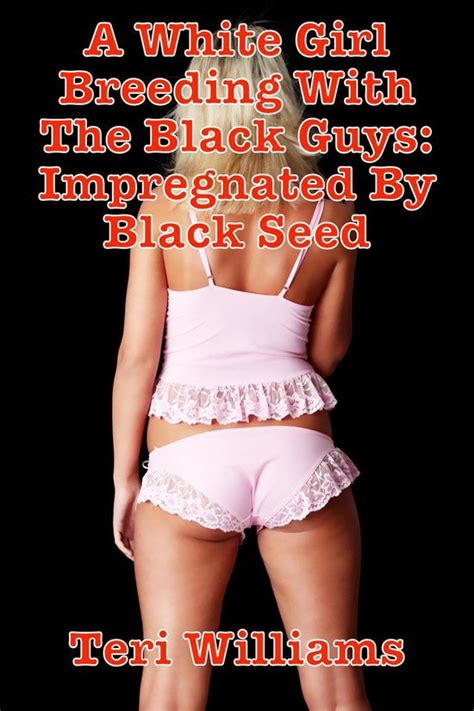 A White Girl Breeding With The Black Guys Impregnated By Black Seed Ebook Teri Bol