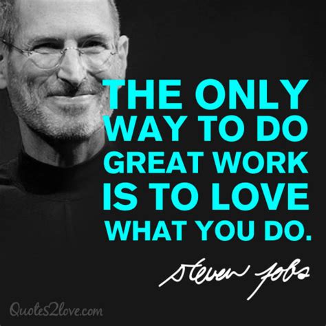 The Only Way To Do Great Work Is To Love What You Do Steve Jobs Quotes Love