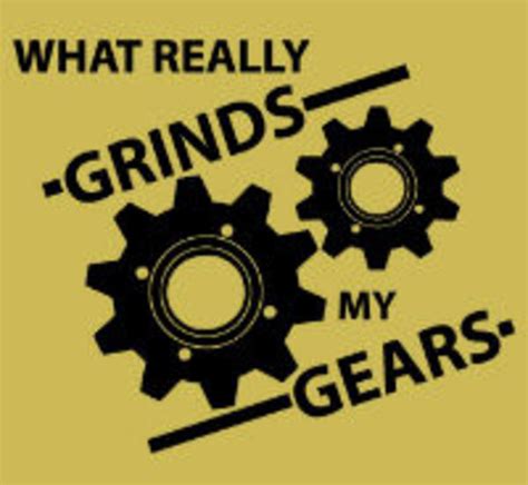 You Know What Really Grinds My Gears Image Gallery List View Know