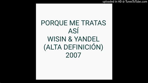 Porque Me Tratas Así Wisin And Yandel Alta DefiniciÓn Youtube