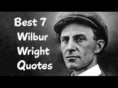 Explore our collection of motivational and famous quotes by authors you know and love. Best 7 Wilbur Wright Quotes - The inventor of The world's first successful airplane with his ...