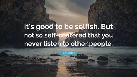 Hugh Hefner Quote Its Good To Be Selfish But Not So Self Centered