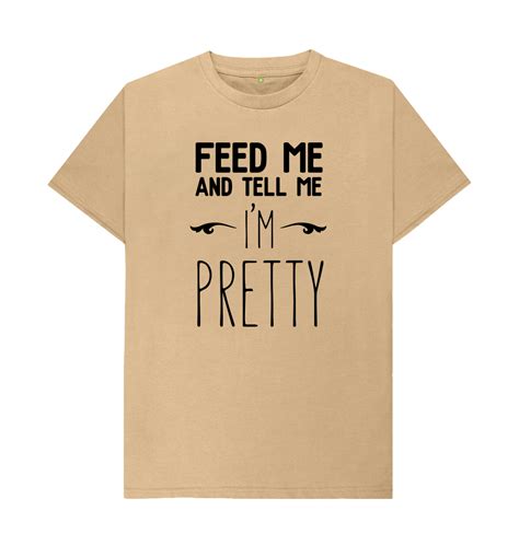 Novelty T Shirt Feed Me And Tell Me Im Pretty Slogan