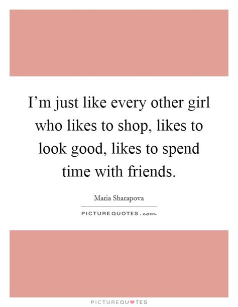Im Just Like Every Other Girl Who Likes To Shop Likes To Look