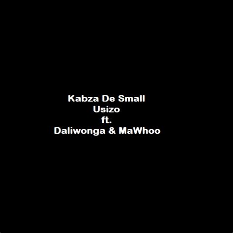 Kabza De Small Usizo Ft Mawhoo And Daliwonga Mp3 Download