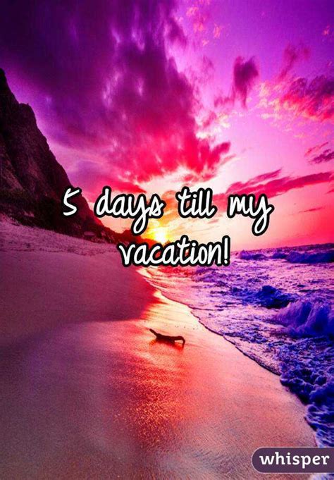 5 Days Till My Vacation