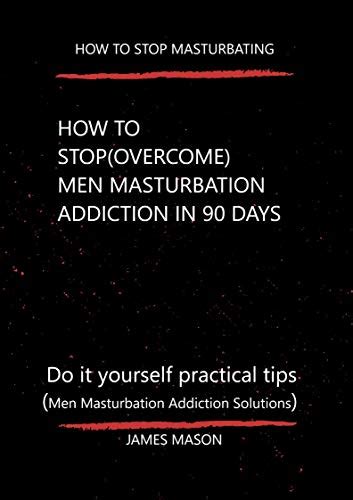 how to stop masturbating how to stop overcome men masturbation addiction in 90 days ebook