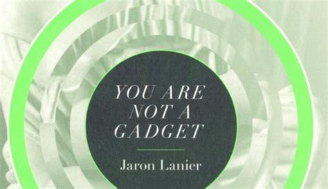 You Are Not A Gadget By Jaron Lanier Gadgets