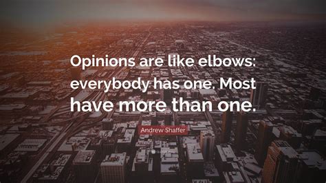 Andrew Shaffer Quote Opinions Are Like Elbows Everybody Has One
