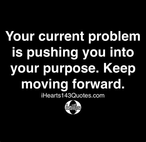 Your Current Problem Is Pushing You Into Your Purpose Keep Moving