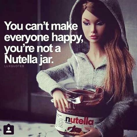 You Cant Make Everyone Happy Youre Not A Nutella Jar