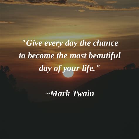 Give Every Day The Chance To Become The Most Beautiful Day Of Your