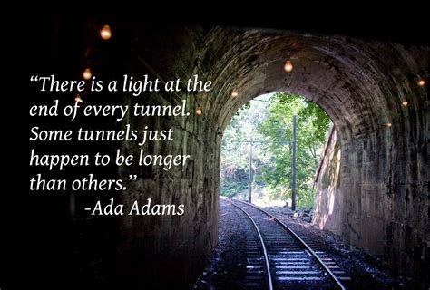 There Is A Light At The End Of Every Tunnel Some Tunnels Just Happen