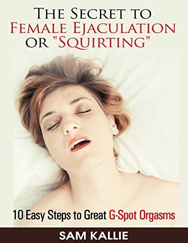 Amazon Co Jp THE SECRET TO FEMALE EJACULATION OR SQUIRTING Easy Steps To Great G Spot