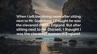 Benjamin Disraeli Quote: “When I left the dining room ...