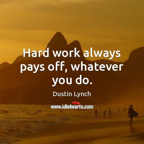 Hard Work Always Pays Off Quotes The Quotes