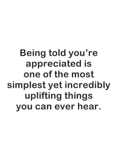 Being Told Youre Appreciated Is One Of The Most Simplest Yet