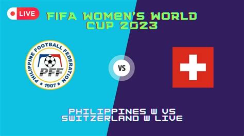 Watch Philippines W Vs Switzerland W Live Online Streams Fifa Women S World Cup Tv Info