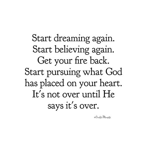 Start dreaming again. Start believing again. Get your fire back. Start pursuing wh… | Spiritual 