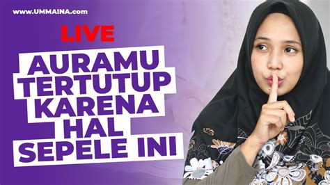 penyebab aura tertutupyang sering diremehkan umma ina live youtube