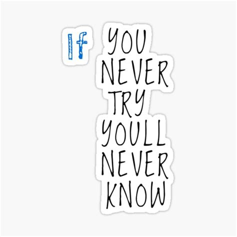 If You Never Try Youll Never Know Sticker For Sale By Byrne Ma