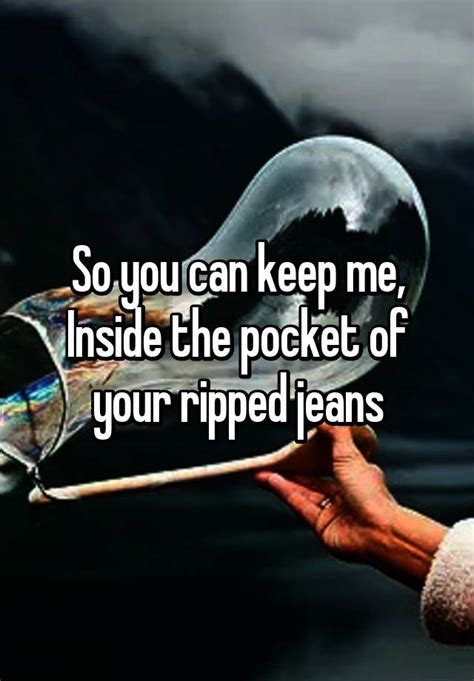 So You Can Keep Me Inside The Pocket Of Your Ripped Jeans