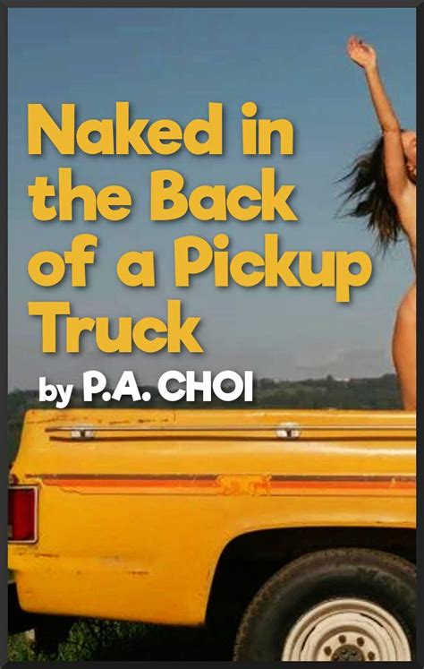 Naked In The Back Of A Pickup Truck By P A Choi Goodreads