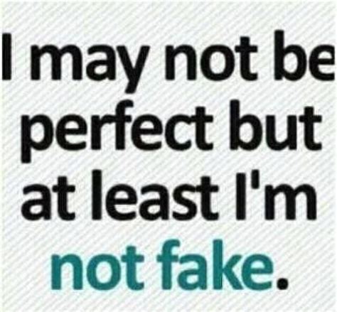 I May Not Be Perfect But At Least Im Not Fake Best Short Quotes Words Short Quotes