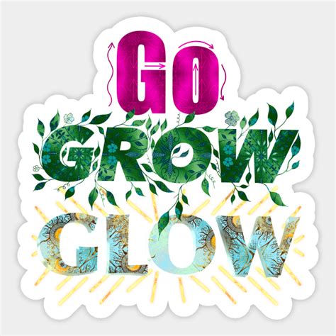 Go Grow Glow Go Grow Glow Sticker Teepublic