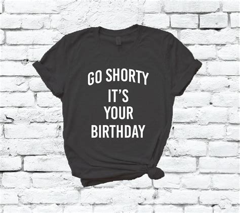 Go Shorty Its Your Birthday T Shirt Funny Birthday Graphic Tee Etsy