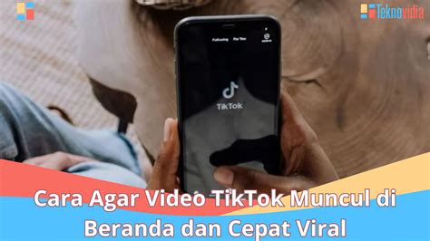 Cara Agar Video Tiktok Muncul Di Beranda Dan Cepat Viral Teknovidia