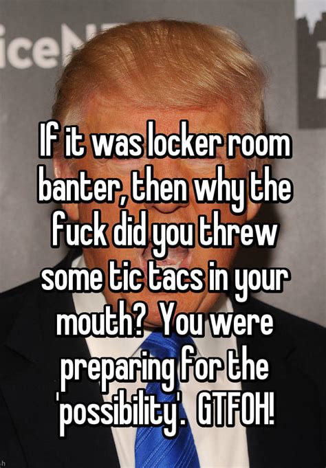 If It Was Locker Room Banter Then Why The Fuck Did You Threw Some Tic Tacs In Your Mouth You
