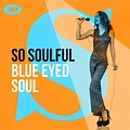 So Soulful: Blue Eyed Soul - Compilation by Various Artists | Spotify