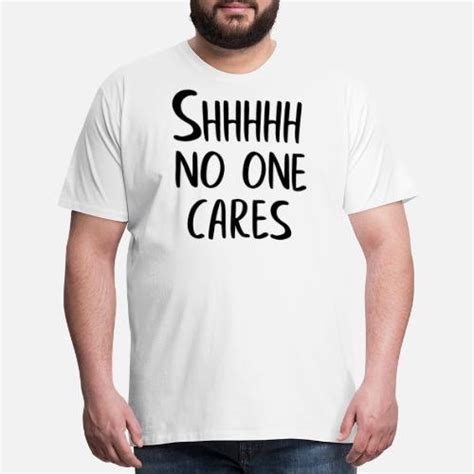 no one cares shirt no one cares men s premium t shirt spreadshirt