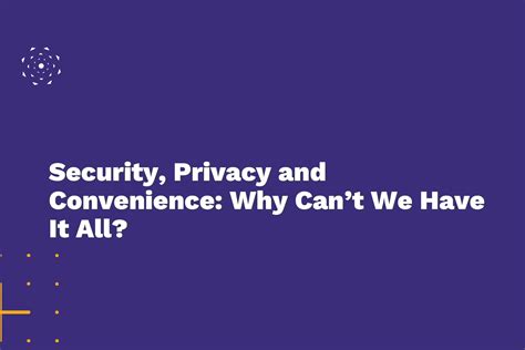 Security Privacy And Convenience Why Cant We Have It All Identity