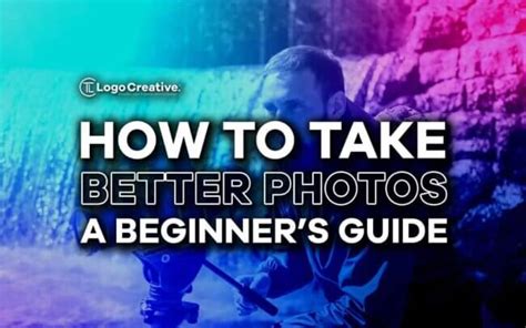 How To Take Better Photos A Beginners Guide Photography
