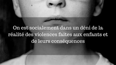 On Est Socialement Dans Un Déni De La Réalité Des Violences Faites Aux Enfants Et De Leurs