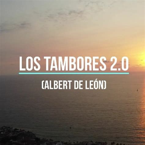 Stream Los Tambores 20 Albert De León By Albert De León Adl Listen Online For Free On