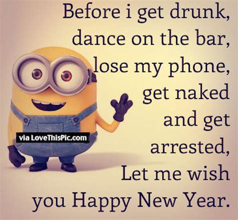 Let Me Wish You A Happy New Year Before I Get To Drunk Funny Minion Quote Pictures Photos And
