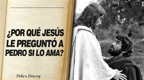 ¿por Qué Jesús Le Pregunto Tres Veces A Pedro ¿pedro Me Amas 📖