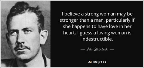 John Steinbeck Quote I Believe A Strong Woman May Be Stronger Than A