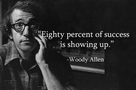 Quote Of The Day Eighty Percent Of Success Is Showing Up Woody
