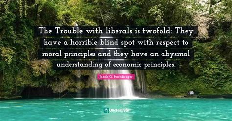 The Trouble With Liberals Is Twofold They Have A Horrible Blind Spot