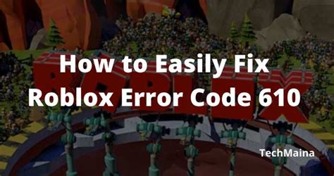 How To Fix Roblox 610 Error Code [step By Step Guide] Techmaina