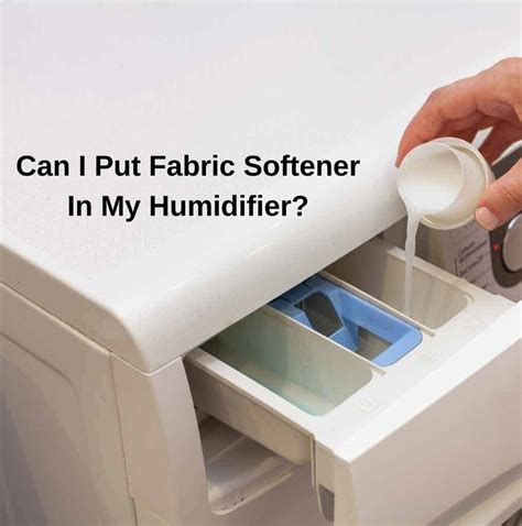 Can I Put Fabric Softener In My Humidifier Full Guide