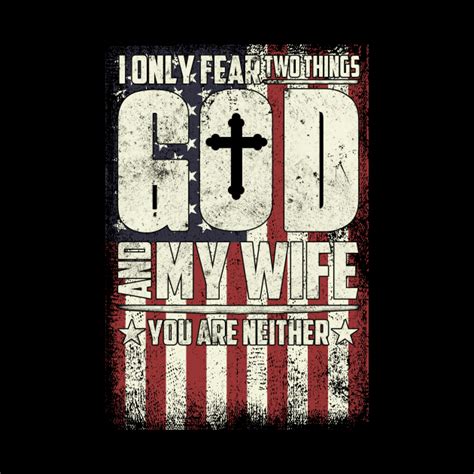 I Only Fear Two Things God And My Wife I Only Fear Two Things