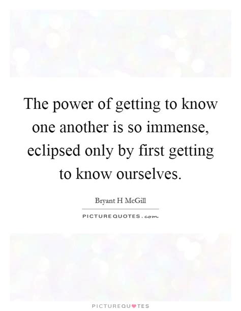 The Power Of Getting To Know One Another Is So Immense Eclipsed